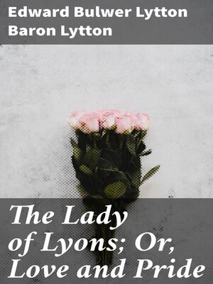 cover image of The Lady of Lyons; Or, Love and Pride
